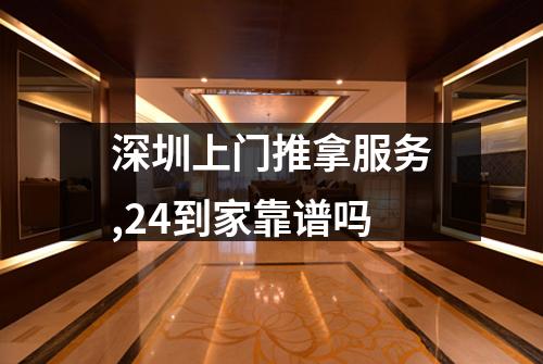 深圳上门推拿服务,24到家靠谱吗