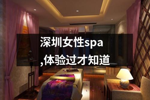 深圳女性spa,体验过才知道