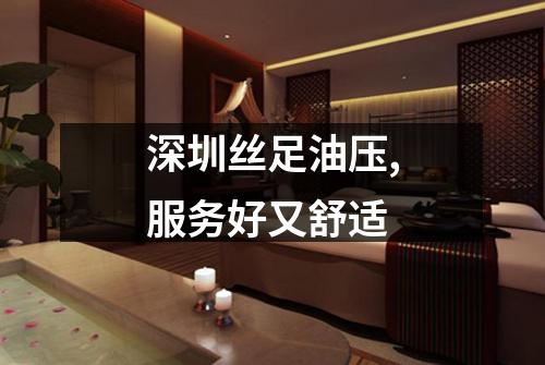 深圳丝足油压,服务好又舒适