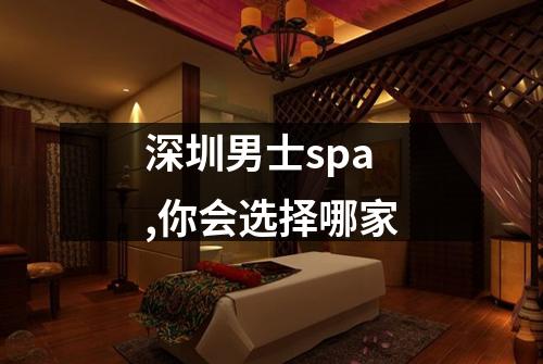 深圳男士spa,你会选择哪家