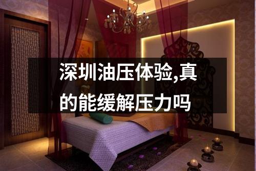 深圳油压体验,真的能缓解压力吗