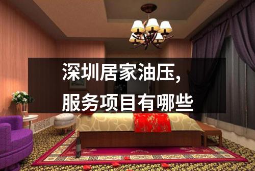 深圳居家油压,服务项目有哪些