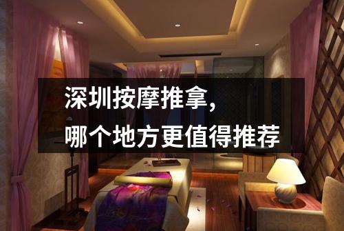 深圳按摩推拿,  哪个地方更值得推荐