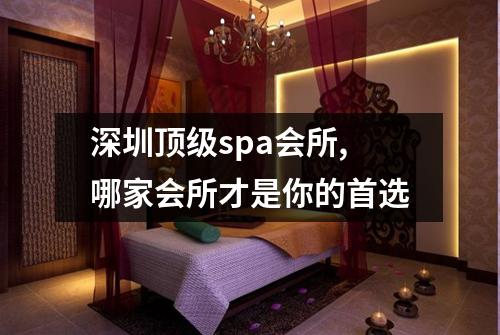 深圳顶级spa会所,哪家会所才是你的首选