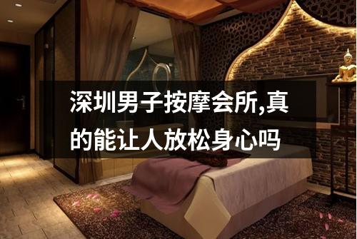深圳男子按摩会所,真的能让人放松身心吗