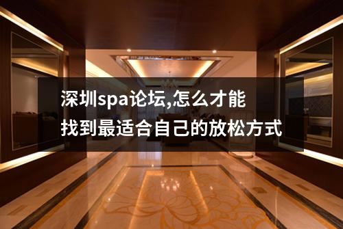 深圳spa论坛,怎么才能找到最适合自己的放松方式