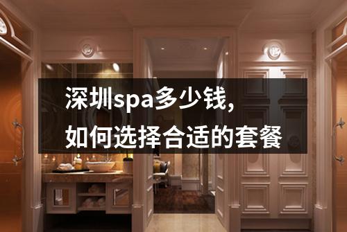 深圳spa多少钱,如何选择合适的套餐