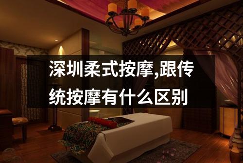 深圳柔式按摩,跟传统按摩有什么区别