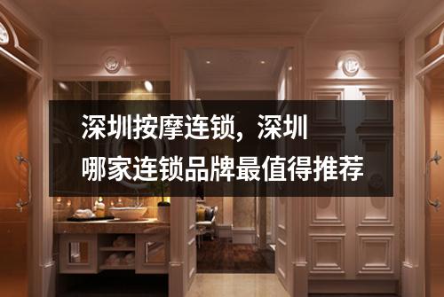深圳按摩连锁,  深圳哪家连锁品牌最值得推荐