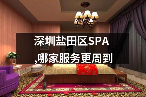 深圳盐田区SPA,哪家服务更周到