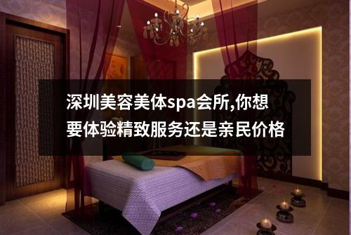 深圳美容美体spa会所,你想要体验精致服务还是亲民价格