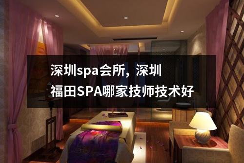 深圳spa会所, 深圳福田SPA哪家技师技术好