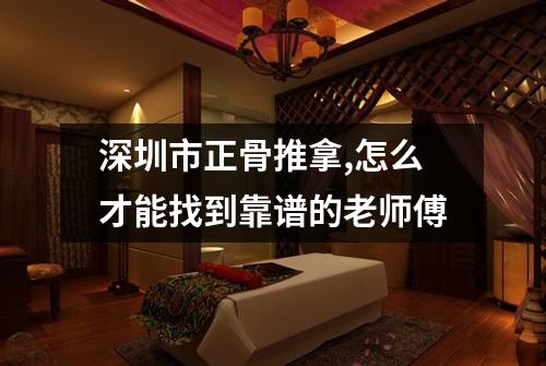 深圳市正骨推拿,怎么才能找到靠谱的老师傅