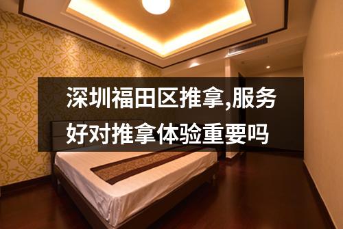 深圳福田区推拿,服务好对推拿体验重要吗
