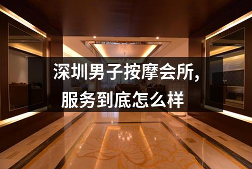 深圳男子按摩会所,  服务到底怎么样