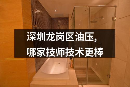 深圳龙岗区油压,哪家技师技术更棒