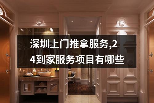 深圳上门推拿服务,24到家服务项目有哪些