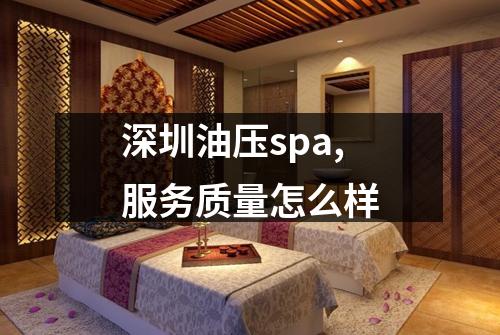 深圳油压spa,服务质量怎么样