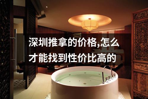 深圳推拿的价格,怎么才能找到性价比高的