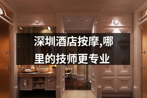 深圳酒店按摩,哪里的技师更专业