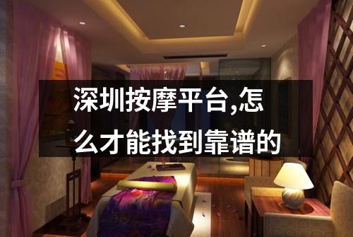 深圳按摩平台,怎么才能找到靠谱的