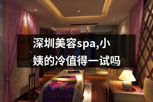 深圳美容spa,小姨的冷值得一试吗