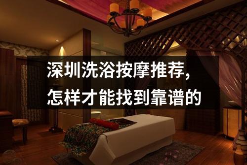 深圳洗浴按摩推荐,怎样才能找到靠谱的
