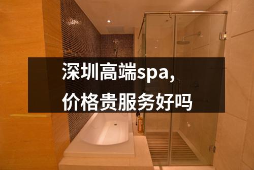 深圳高端spa,价格贵服务好吗