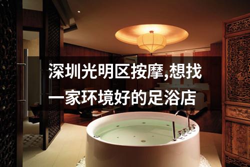 深圳光明区按摩,想找一家环境好的足浴店