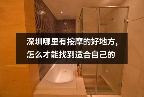 深圳哪里有按摩的好地方,怎么才能找到适合自己的
