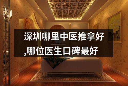 深圳哪里中医推拿好,哪位医生口碑最好