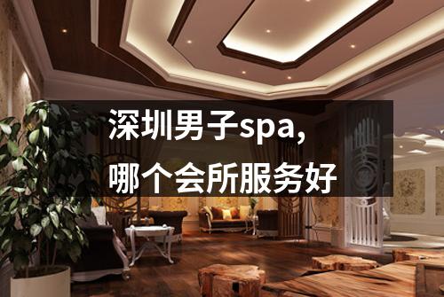 深圳男子spa,哪个会所服务好