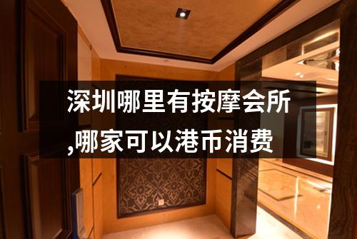 深圳哪里有按摩会所,哪家可以港币消费