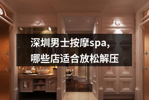 深圳男士按摩spa,哪些店适合放松解压