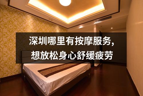 深圳哪里有按摩服务, 想放松身心舒缓疲劳