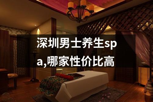 深圳男士养生spa,哪家性价比高