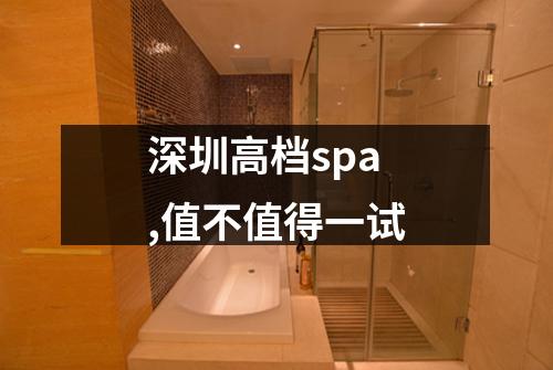 深圳高档spa,值不值得一试