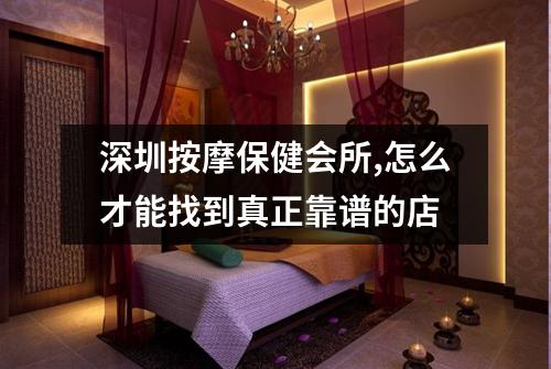 深圳按摩保健会所,怎么才能找到真正靠谱的店