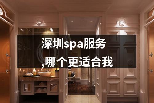 深圳spa服务,哪个更适合我