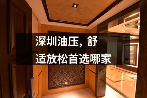 深圳油压,  舒适放松首选哪家