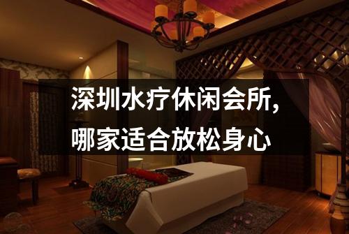 深圳水疗休闲会所,哪家适合放松身心