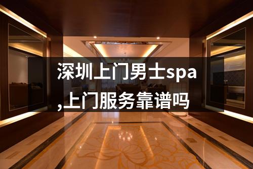 深圳上门男士spa,上门服务靠谱吗