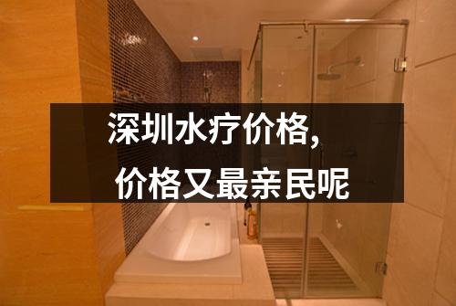 深圳水疗价格,  价格又最亲民呢