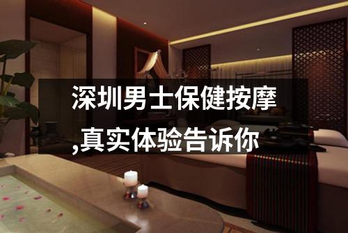 深圳男士保健按摩,真实体验告诉你