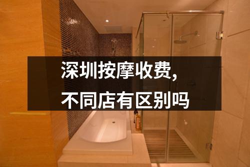 深圳按摩收费,不同店有区别吗
